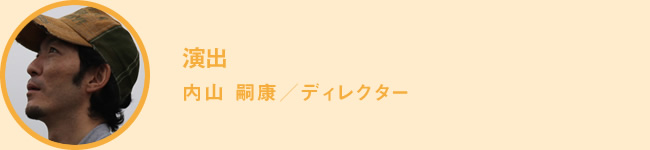 演出　内山　嗣康／ディレクター