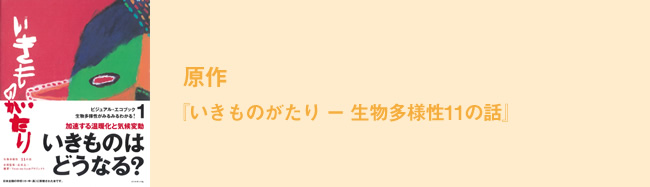 原作　『いきものがたり ー 生物多様性11の話』