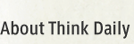 About Think Daily