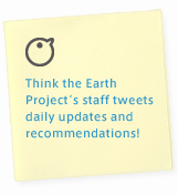 Think the Earth Project’s staff tweets daily updates and recommendations!